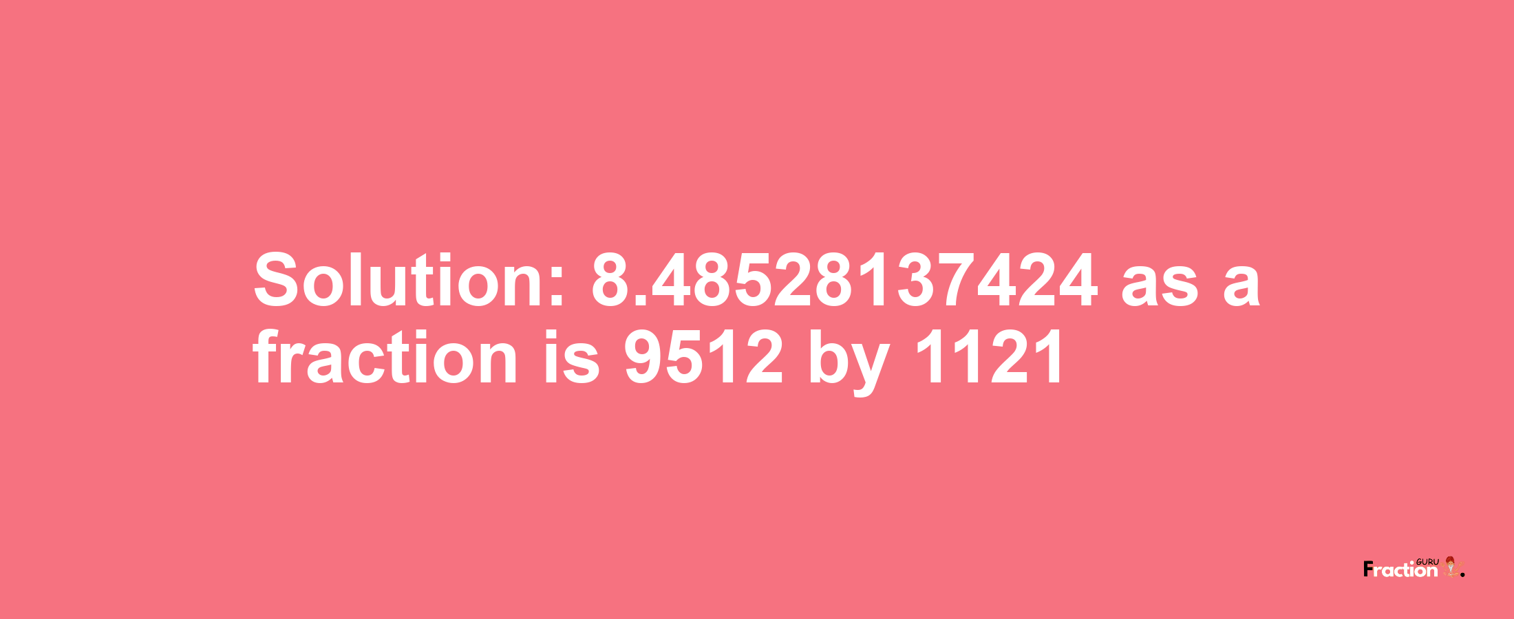 Solution:8.48528137424 as a fraction is 9512/1121